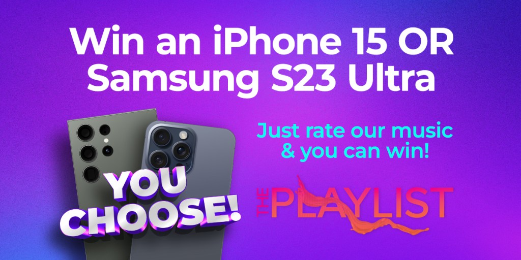 The Playlist – Win an iPhone 15 OR Samsung S23 Ultra YOU CHOOSE!